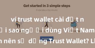 ví trust wallet cài đặt nhanh không Tại sao người dùng Việt Nam nên sử dụng Trust Wallet? Lợi ích và rủi ro