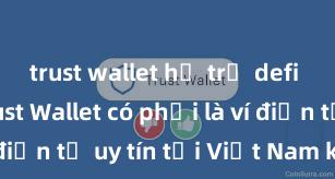 trust wallet hỗ trợ defi không Trust Wallet có phải là ví điện tử uy tín tại Việt Nam không?