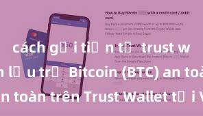 cách gửi tiền từ trust wallet Cách lưu trữ Bitcoin (BTC) an toàn trên Trust Wallet tại Việt Nam